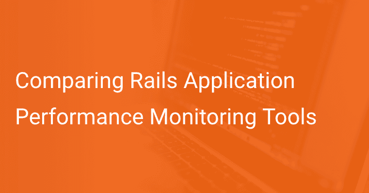 Comparing Rails Application Performance Monitoring Tools