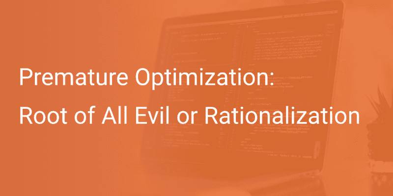 Premature Optimization: Root of All Evil or Rationalization?